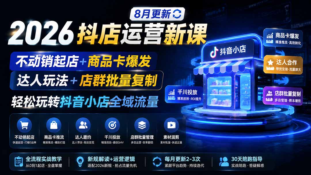 2026抖店运营新课｜更新1026｜不动销起店+商品卡爆发｜达人玩法+店群批量复制｜轻松玩转抖音小店全域流量-橙心云网创