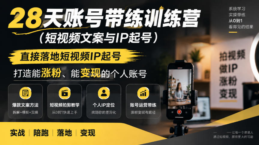 28天账号带练训练营(短视频文案与IP起号),直接落地短视频IP起号,打造能涨粉、能变现的个人账号-橙心云网创