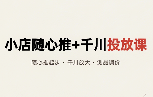 威威妈·小店随心推+千川投放课(更新)-橙心云网创