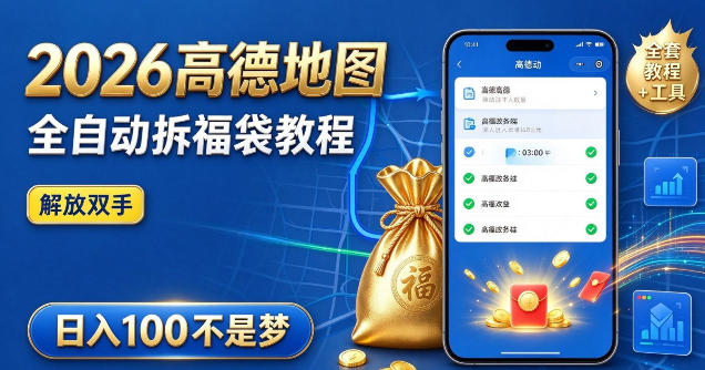 2026高德地图全自动拆福袋项目，全套教程+工具，自动运行解放双手，轻松上手日入100+【揭秘】-橙心云网创
