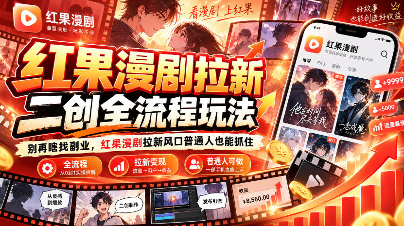 红果漫剧拉新之二创全流程玩法，别再瞎找副业，红果漫剧拉新风口普通人也能抓住-橙心云网创