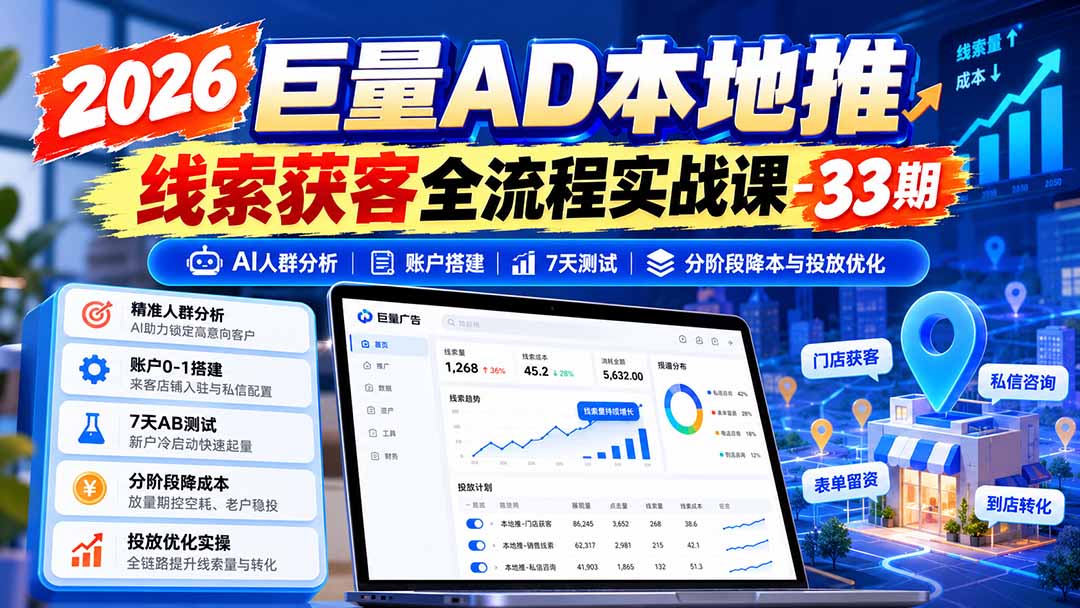 2026巨量AD本地推线索获客全流程实战课-33期更新1027:AI人群分析、账户搭建、7天测试、分阶段降本与投放优化-橙心云网创