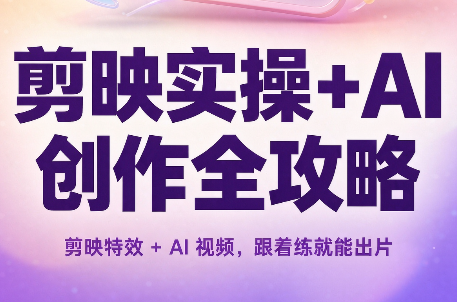 剪映实操+AI创作全攻略-橙心云网创