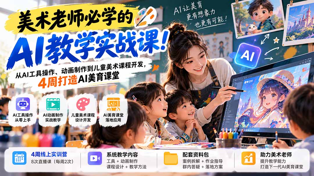 美术老师必学的AI教学实战课!从AI工具操作、动画制作到儿童美术课程开发,4周打造AI美育课堂-橙心云网创