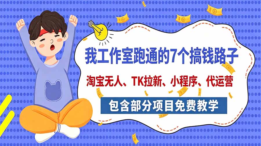 我工作室跑通的7个搞钱路子，今天全盘托出，包含部分项目免费教学(淘宝、拉新、小程序、代运营-橙心云网创