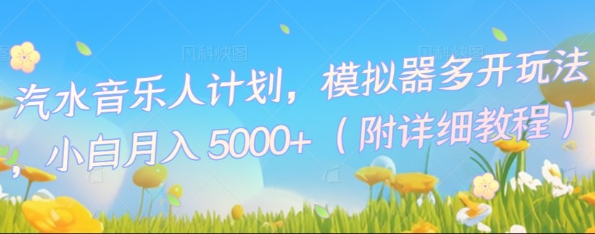 汽水音乐人计划，模拟器多开玩法，小白月入5k+-橙心云网创