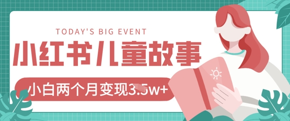 小红书AI儿童故事绘本项目，20条作品变现过1w+-橙心云网创