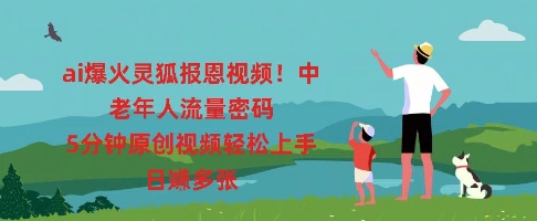 ai爆火灵狐报恩视频，中老年人流量密码，5分钟原创视频轻松上手，日入多张-橙心云网创