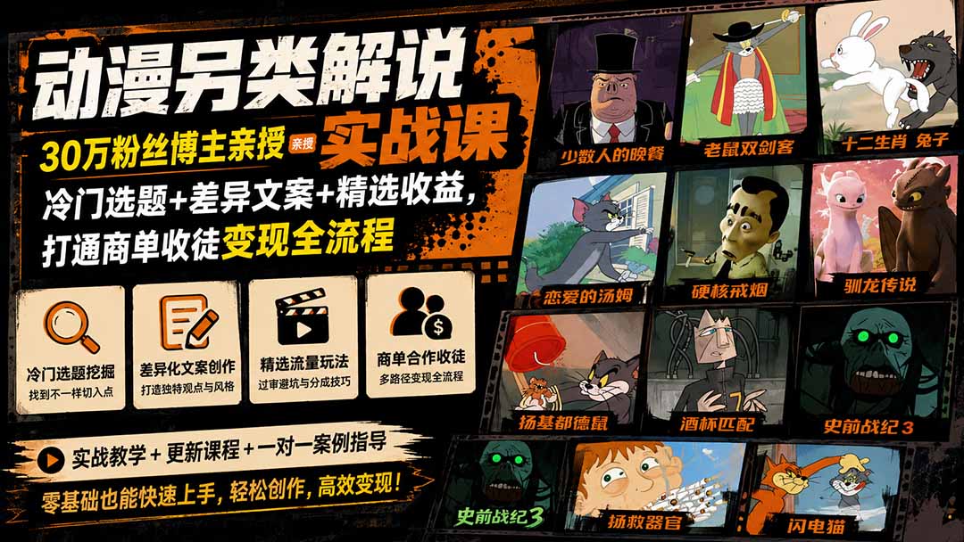 动漫另类解说实战课|30万粉丝博主亲授·冷门选题+差异文案+精选收益,打通商单收徒变现全流程-橙心云网创