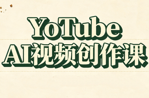 YouTube AI视频创作课(更新8月)-橙心云网创