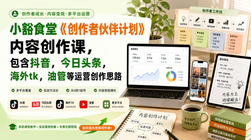 小豁食堂《创作者伙伴计划》内容创作课,包含抖音,今日头条,海外tk,油管等运营创作思路-橙心云网创