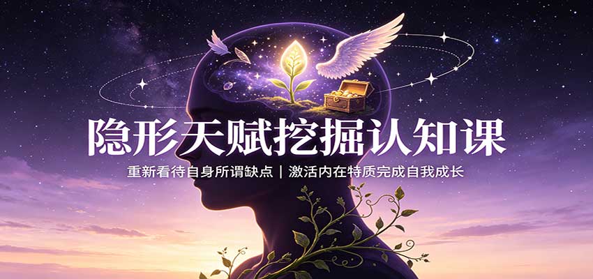 隐形天赋挖掘认知课：重新看待自身所谓缺点，激活内在特质完成自我成长-橙心云网创