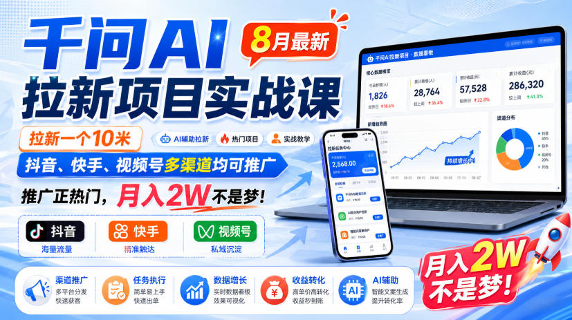 千问AI拉新项目实战课8月最新，拉新一个10米，抖音、快手、视频号多渠道均可推广，推广正热门，月入2W不是梦!(更新0827)-橙心云网创