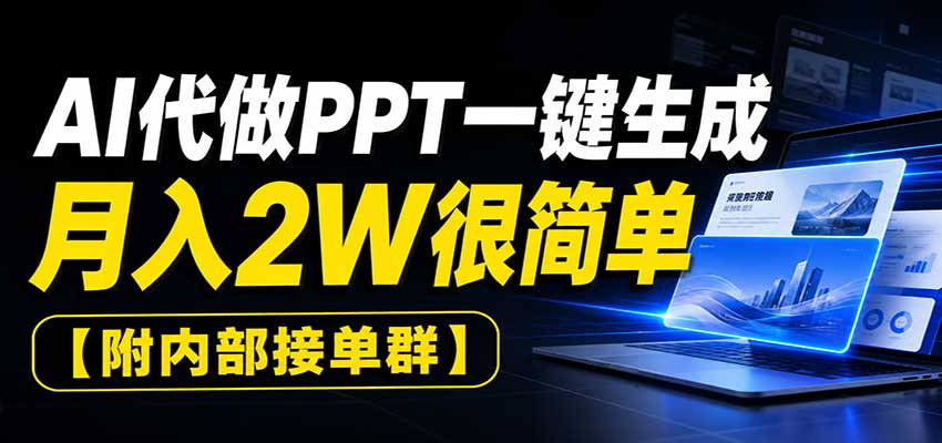 AI代做PPT一键生成,月入2W很简单,附内部接单群-橙心云网创