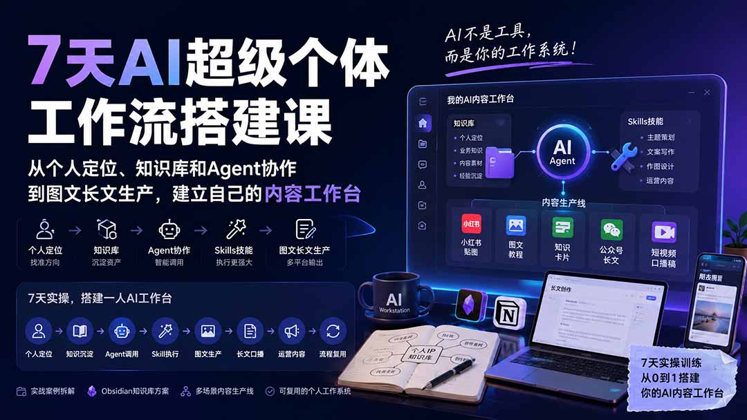 7天AI超级个体工作流搭建课：从个人定位、知识库和Agent协作到图文长文生产，建立自己的内容工作台-橙心云网创