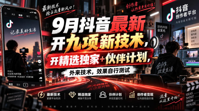 9月抖音最新开九项新技术,开精选独家+伙伴计划,外来技术,效果自行测试-橙心云网创