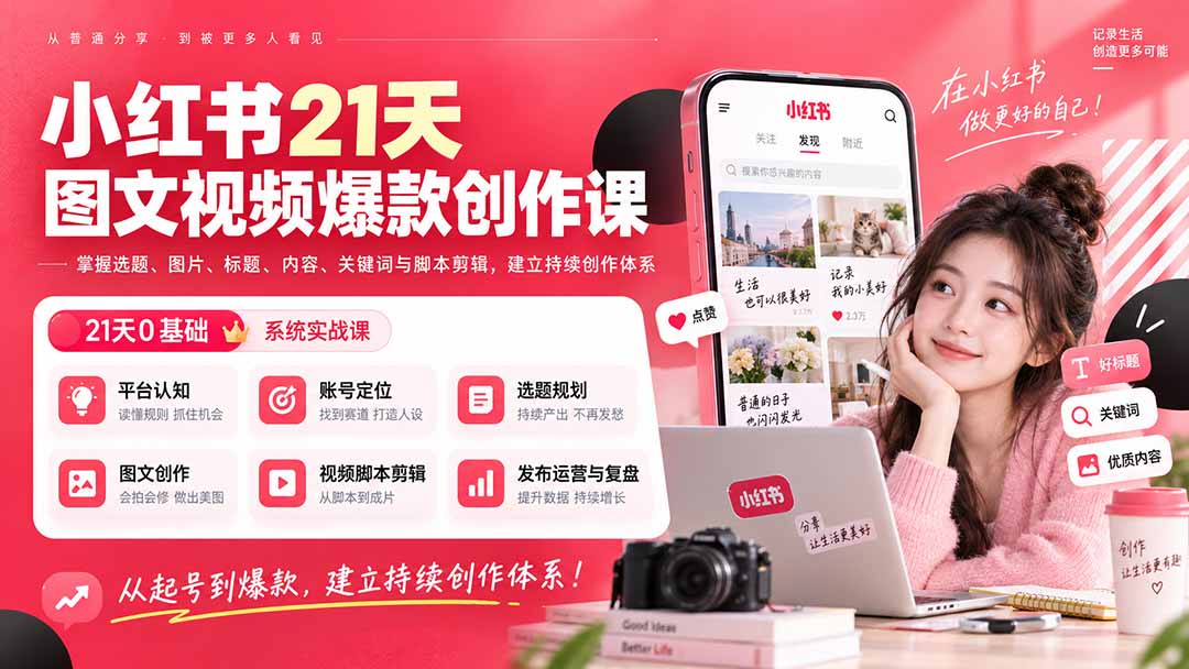 小红书21天图文视频爆款创作课：掌握选题、图片、标题、内容、关键词与脚本剪辑，建立持续创作体系-橙心云网创