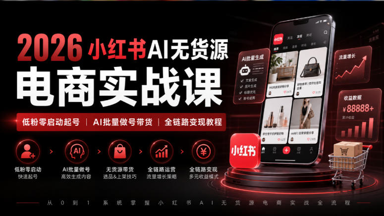 2026小红书AI无货源电商实战课|低粉零启动起号|AI批量做号带货全链路变现教程-橙心云网创