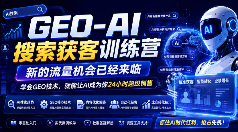 GEO-AI搜索获客训练营,新的流量机会已经来临,学会GEO技术,就能让AI成为你24小时超级销售(更新0919)-橙心云网创