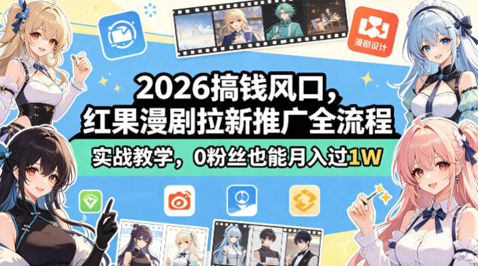2026搞钱风口，红果漫剧拉新推广全流程实战教学，0粉丝也能月入过1W(更新0923)-橙心云网创
