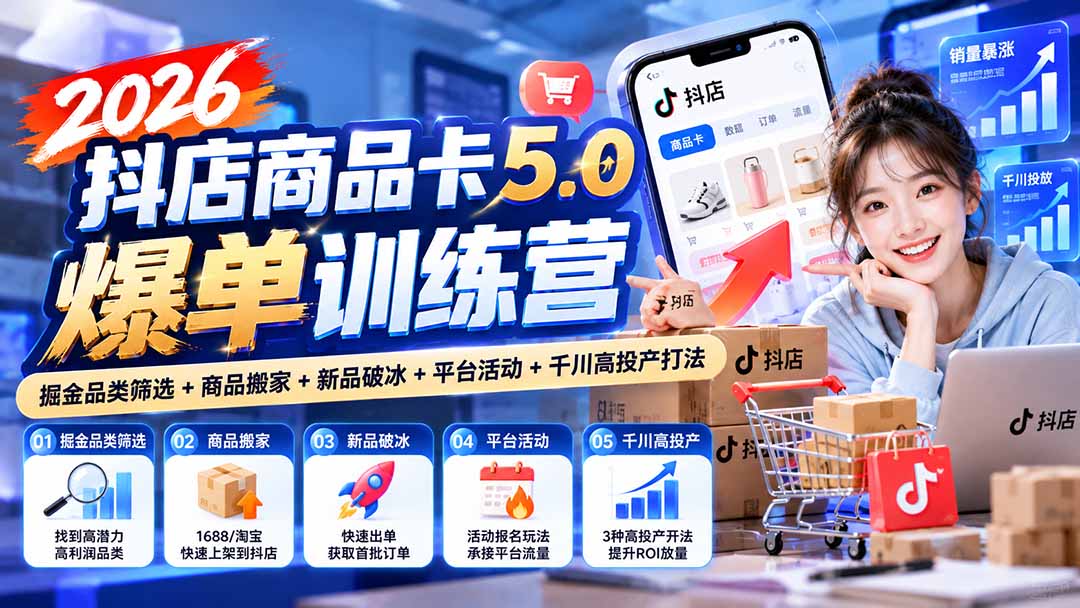 2026抖店商品卡5.0爆单训练营:掘金品类筛选+商品搬家+新品破冰+平台活动+千川高投产打法-橙心云网创