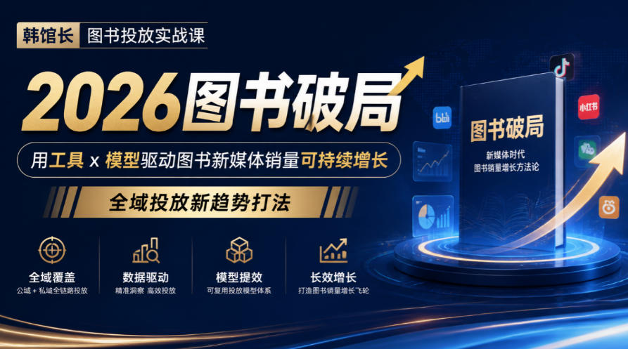 韩馆长图书投放实战课｜2026图书破局，用工具x模型驱动图书新媒体销量可持续增长，全域投放新趋势打法-橙心云网创