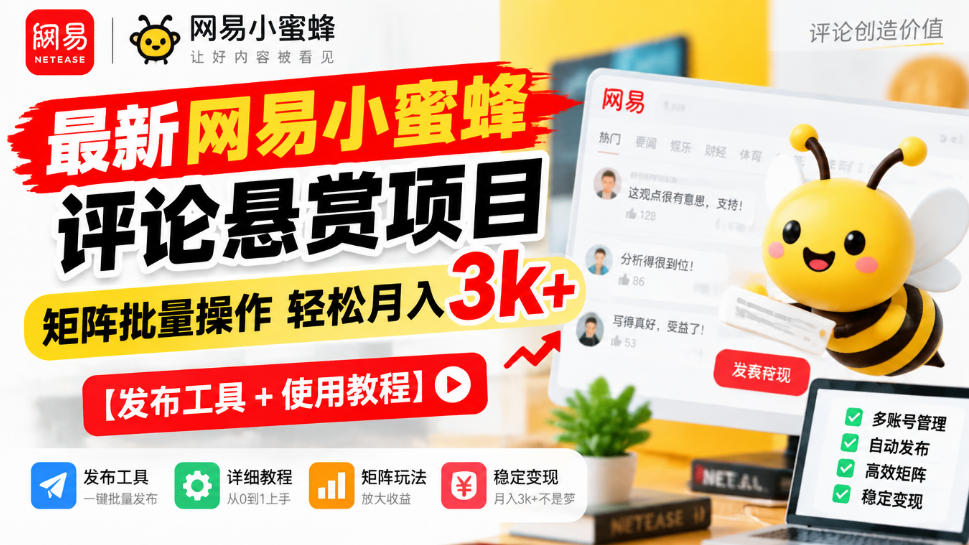 最新网易小蜜蜂评论悬赏项目，矩阵批量操作轻松月入3k+【发布工具＋使用教程】-橙心云网创
