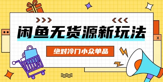 闲鱼无货源冷门单品项目，绝对冷门小众单品-橙心云网创