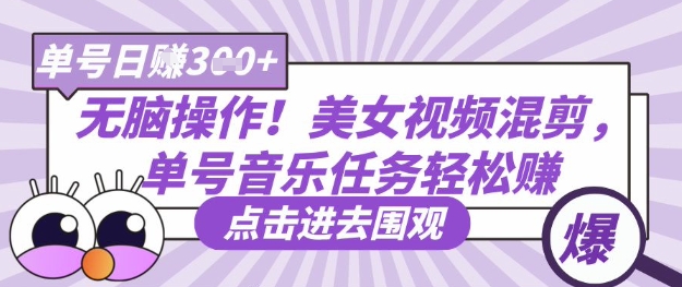无脑操作！美女视频混剪，单号音乐任务轻松日入3张+-橙心云网创