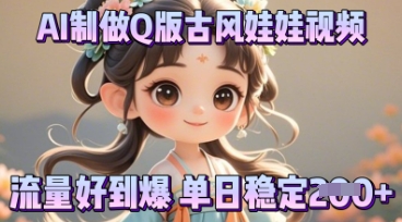 利用AI制做Q版古风娃娃视频,只需三步新手也能做出流量好到爆-橙心云网创