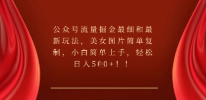 公众号流量掘金最细和最新玩法,美女图片简单复制,小白简单上手-橙心云网创
