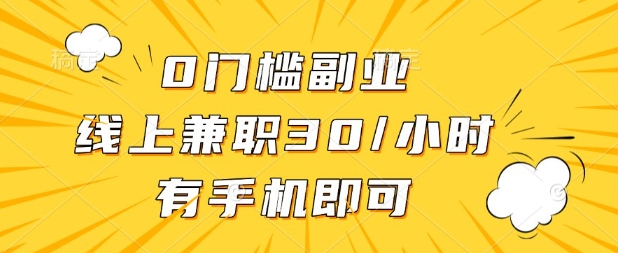 0门槛兼职副业，线上兼职30一小时，有部手机即可【揭秘】-橙心云网创