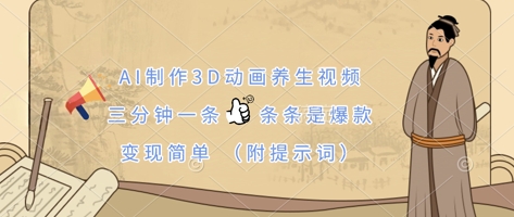 AI制作3D动画养生视频,三分钟一条,条条是爆款,变现简单(附提示词)-橙心云网创