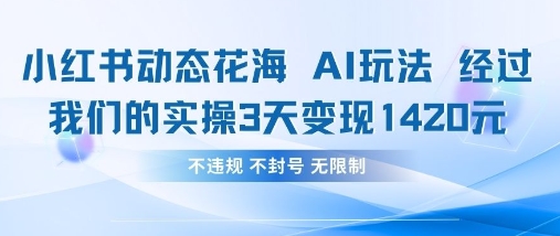 小红书动态花海AI玩法，我们实操3天变现1420-橙心云网创