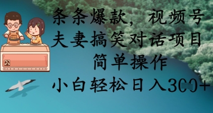 条条爆款，视频号夫妻搞笑对话项目，简单操作，小白轻松日入3张+-橙心云网创