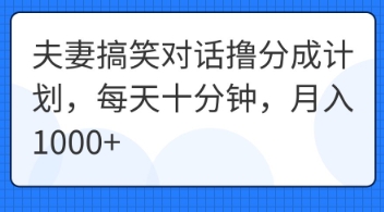夫妻搞笑对话撸分成计划,每天十分钟,月入1000+-橙心云网创