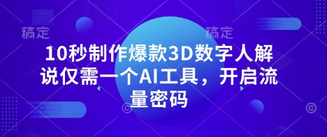 10秒制作爆款3D数字人解说仅需一个AI工具,开启流量密码-橙心云网创