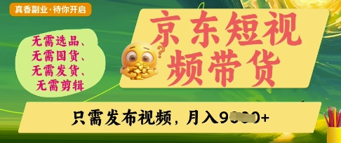 京东短视频带货，开启零门槛躺Z新时代【揭秘】-橙心云网创