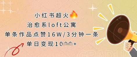 小红书超火的治愈系loft公寓,单条作品点赞16W,3分钟一条,单日变现数张-橙心云网创